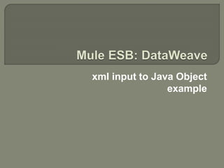 xml input to Java Object
example
 