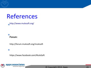References
http://www.mulesoft.org/
Forum:
http://forum.mulesoft.org/mulesoft
https://www.facebook.com/MuleSoft
© Copyright 2013. Apps 41
 