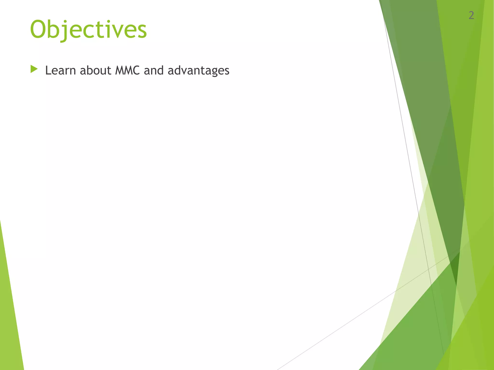 Objectives
 Learn about MMC and advantages
2
 