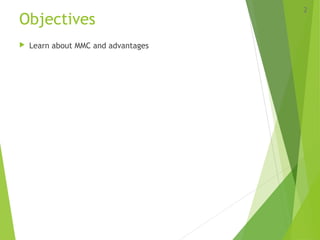 Objectives
 Learn about MMC and advantages
2
 