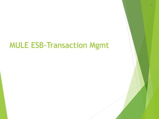 MULE ESB-Transaction Mgmt
1
 
