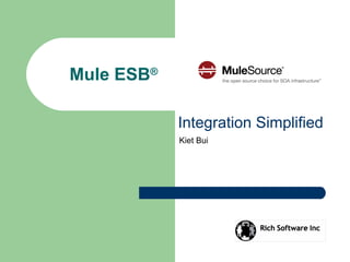 Mule ESB®
Integration Simplified
Rich Remington
rremington@Rich-Software.com
Kiet Bui
 