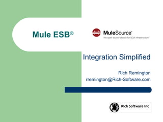 Mule ESB®

            Integration Simplified

                           Rich Remington
             rremington@Rich-Software.com
 