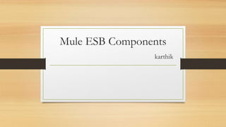 Mule ESB Components
karthik
 