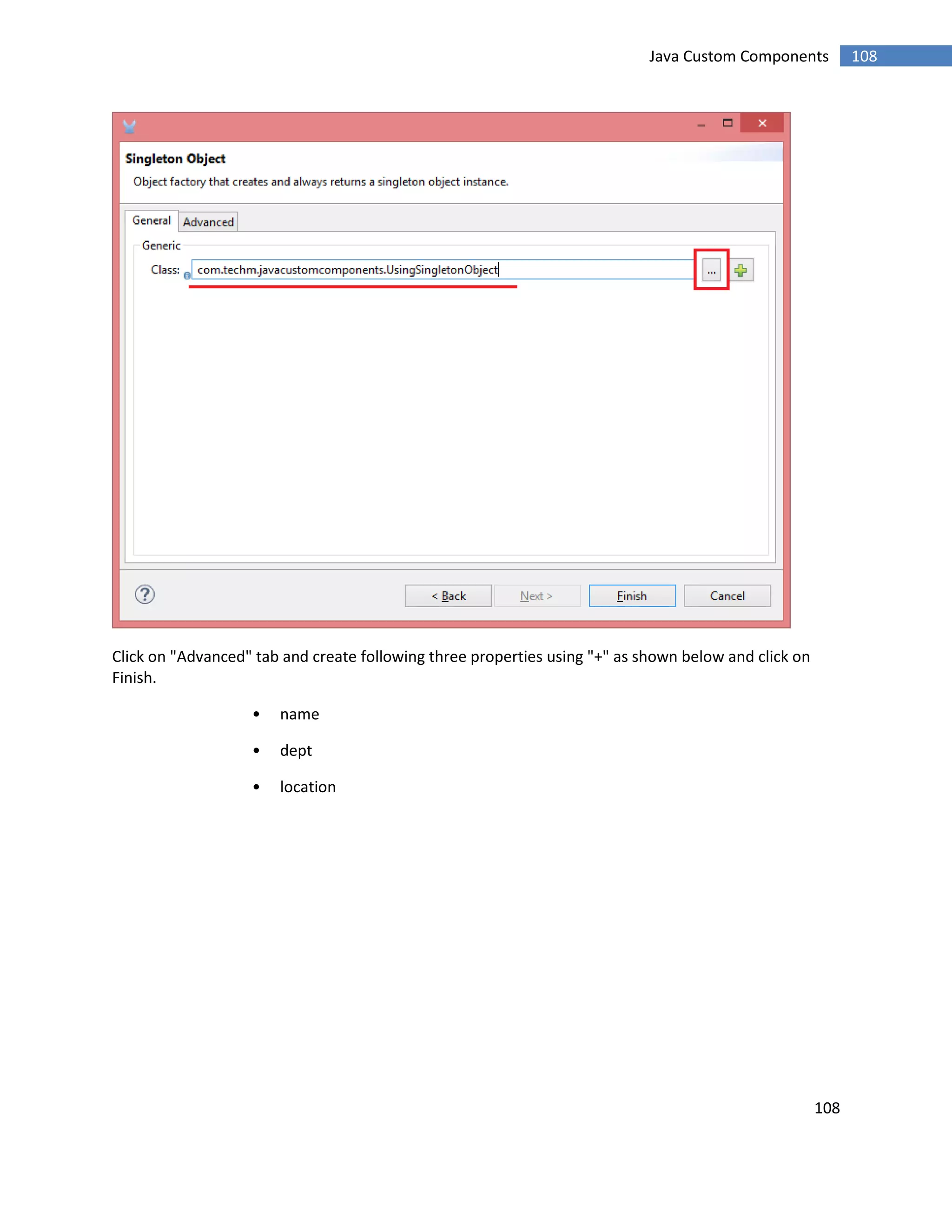 108
108Java Custom Components
Click on "Advanced" tab and create following three properties using "+" as shown below and click on
Finish.
• name
• dept
• location
 