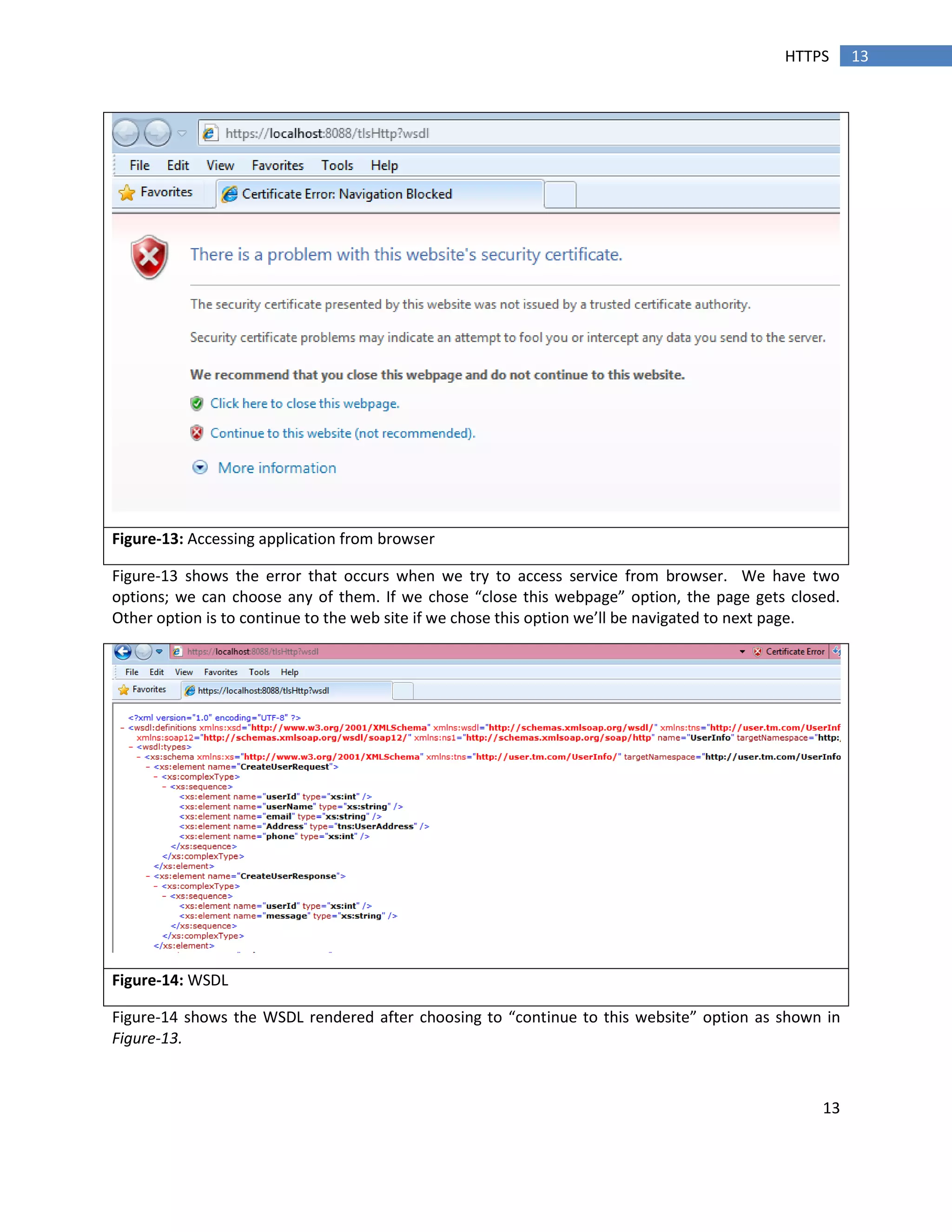 13
13HTTPS
Figure-13: Accessing application from browser
Figure-13 shows the error that occurs when we try to access service from browser. We have two
options; we can choose any of them. If we chose “close this webpage” option, the page gets closed.
Other option is to continue to the web site if we chose this option we’ll be navigated to next page.
Figure-14: WSDL
Figure-14 shows the WSDL rendered after choosing to “continue to this website” option as shown in
Figure-13.
 