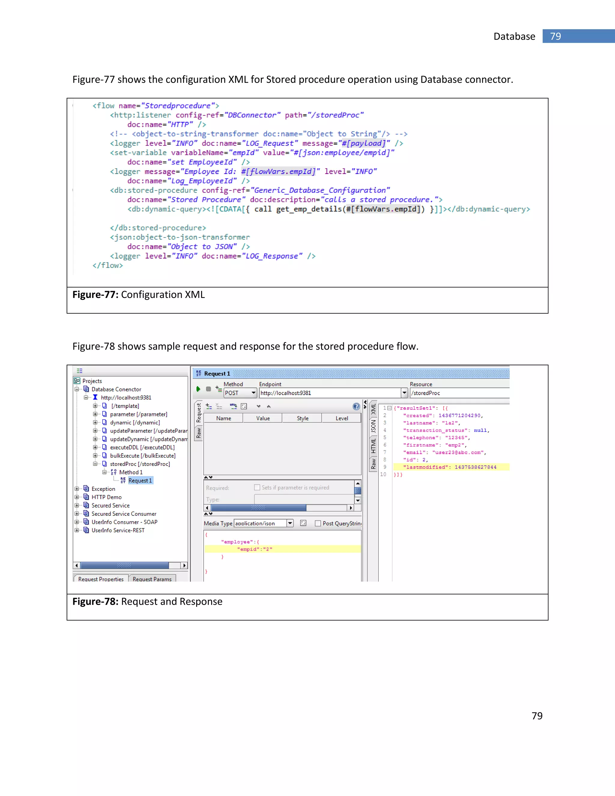 79
79Database
Figure-77 shows the configuration XML for Stored procedure operation using Database connector.
Figure-77: Configuration XML
Figure-78 shows sample request and response for the stored procedure flow.
Figure-78: Request and Response
 