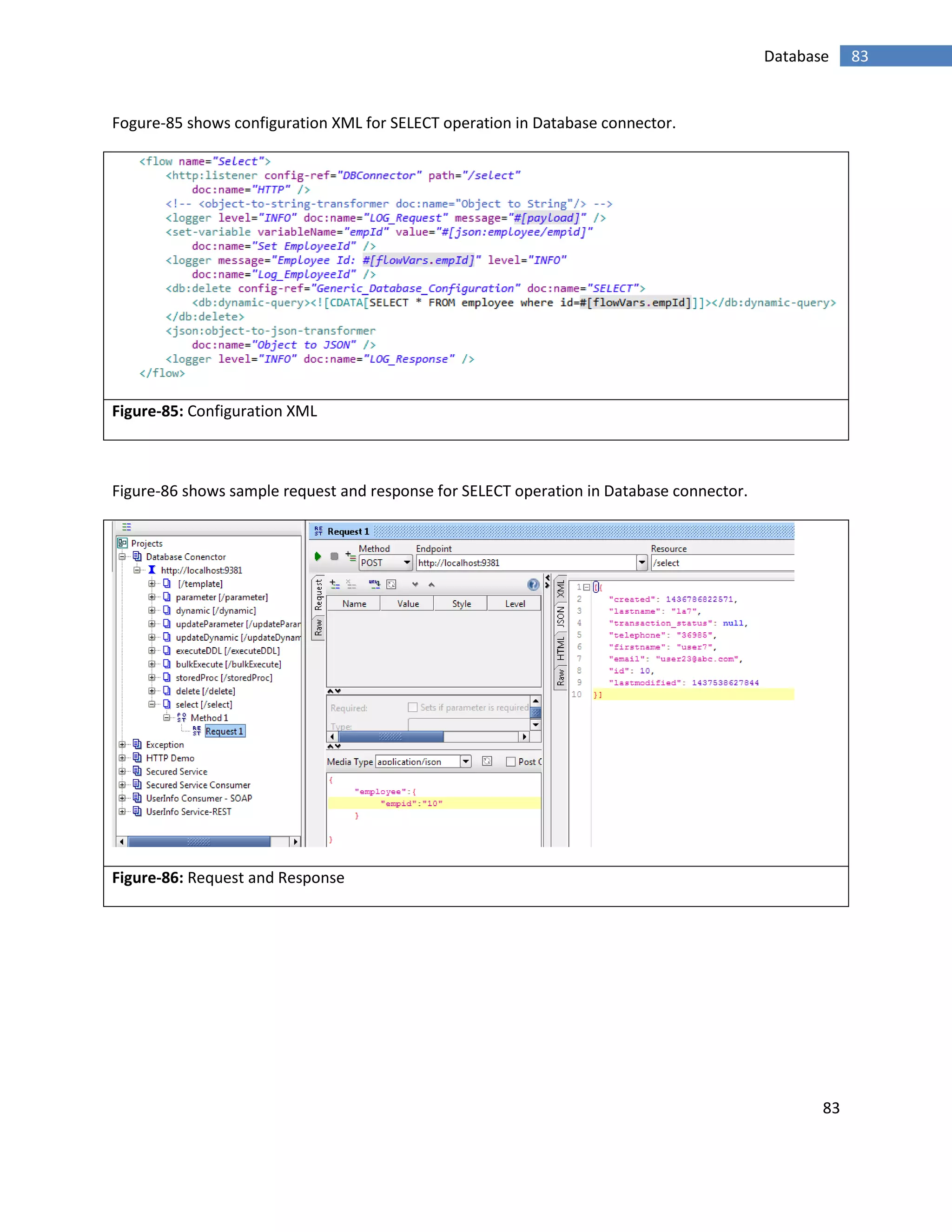 83
83Database
Fogure-85 shows configuration XML for SELECT operation in Database connector.
Figure-85: Configuration XML
Figure-86 shows sample request and response for SELECT operation in Database connector.
Figure-86: Request and Response
 