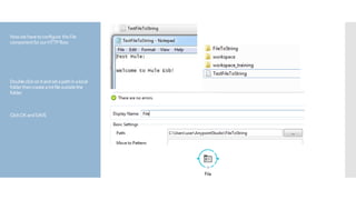 Nowwehavetoconfigure theFile
componentforourHTTPflow.
Doubleclickonitandsetapathinalocal
folderthencreateatxtfileoutsidethe
folder.
ClickOKandSAVE