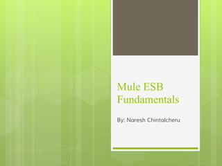 Mule ESB
Fundamentals
By: Naresh Chintalcheru
 