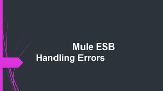 Mule ESB
Handling Errors
 