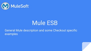 Mule ESB
General Mule description and some Checkout specific
examples
 