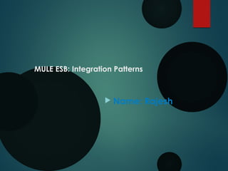 MULE ESB: Integration Patterns
 Name: Rajesh
 