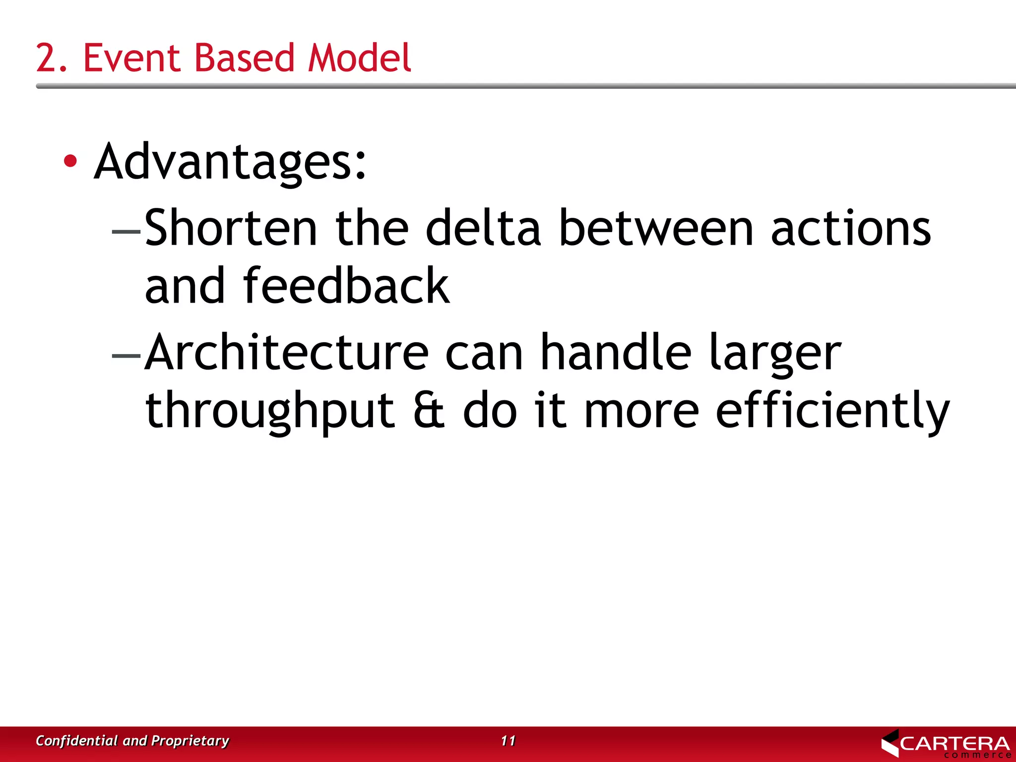 2. Event Based Model
• Advantages:
–Shorten the delta between actions
and feedback
–Architecture can handle larger
throughput & do it more efficiently
11Confidential and Proprietary
 