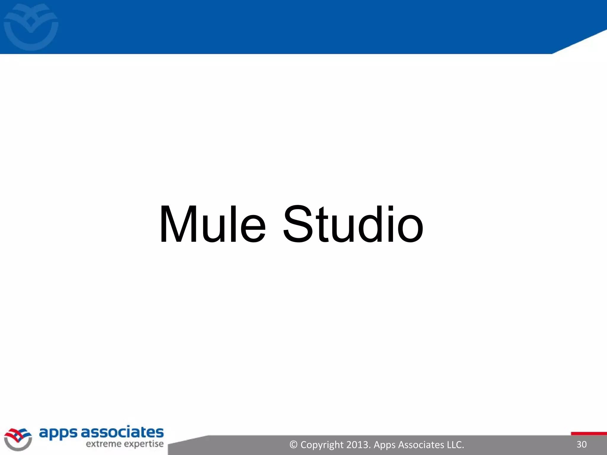 © Copyright 2013. Apps Associates LLC. 30
Mule Studio
 