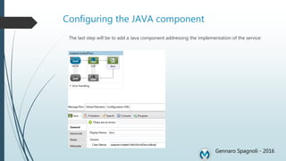 Configuring the JAVA component
The last step will be to add a Java component addressing the implementation of the service:
Gennaro Spagnoli - 2016
 