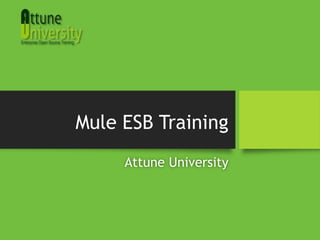 Mule ESB Training
Attune University
 