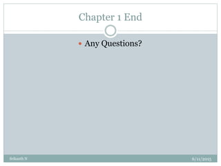 Chapter 1 End
 Any Questions?
6/11/2015Srikanth N
 