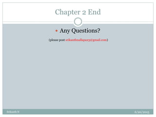 Chapter 2 End
 Any Questions?
(please post srikanthnallapa23@gmail.com)
6/20/2015Srikanth N
 