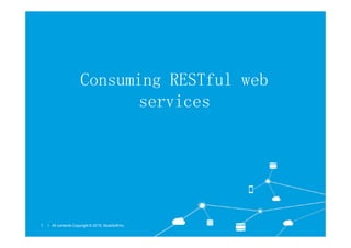Consuming RESTful web
services
l All contents Copyright © 2015, MuleSoftInc.
1 l All contents Copyright © 2015, MuleSoftInc.
 