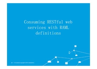 Consuming RESTful web
services with RAML
definitions
l All contents Copyright © 2015, MuleSoftInc.
20 l All contents Copyright © 2015, MuleSoftInc.
 