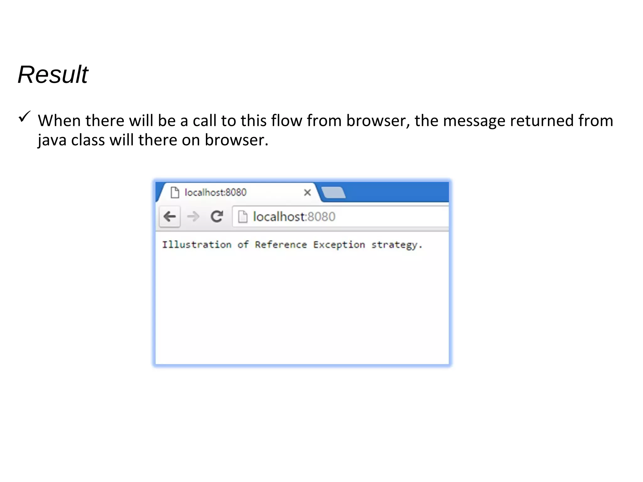 Result
 When there will be a call to this flow from browser, the message returned from
java class will there on browser.
 