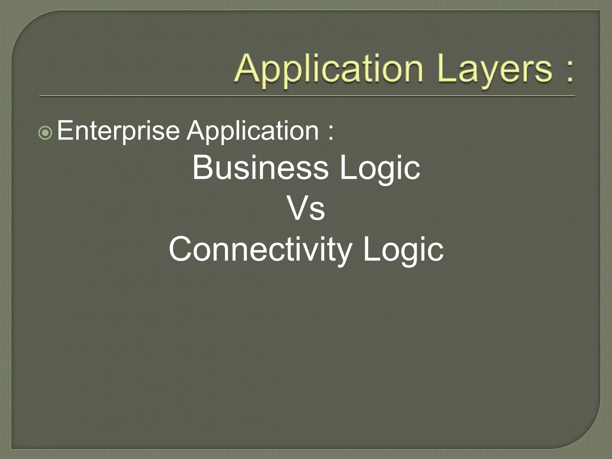 οEnterprise Application :
Business Logic
Vs
Connectivity Logic