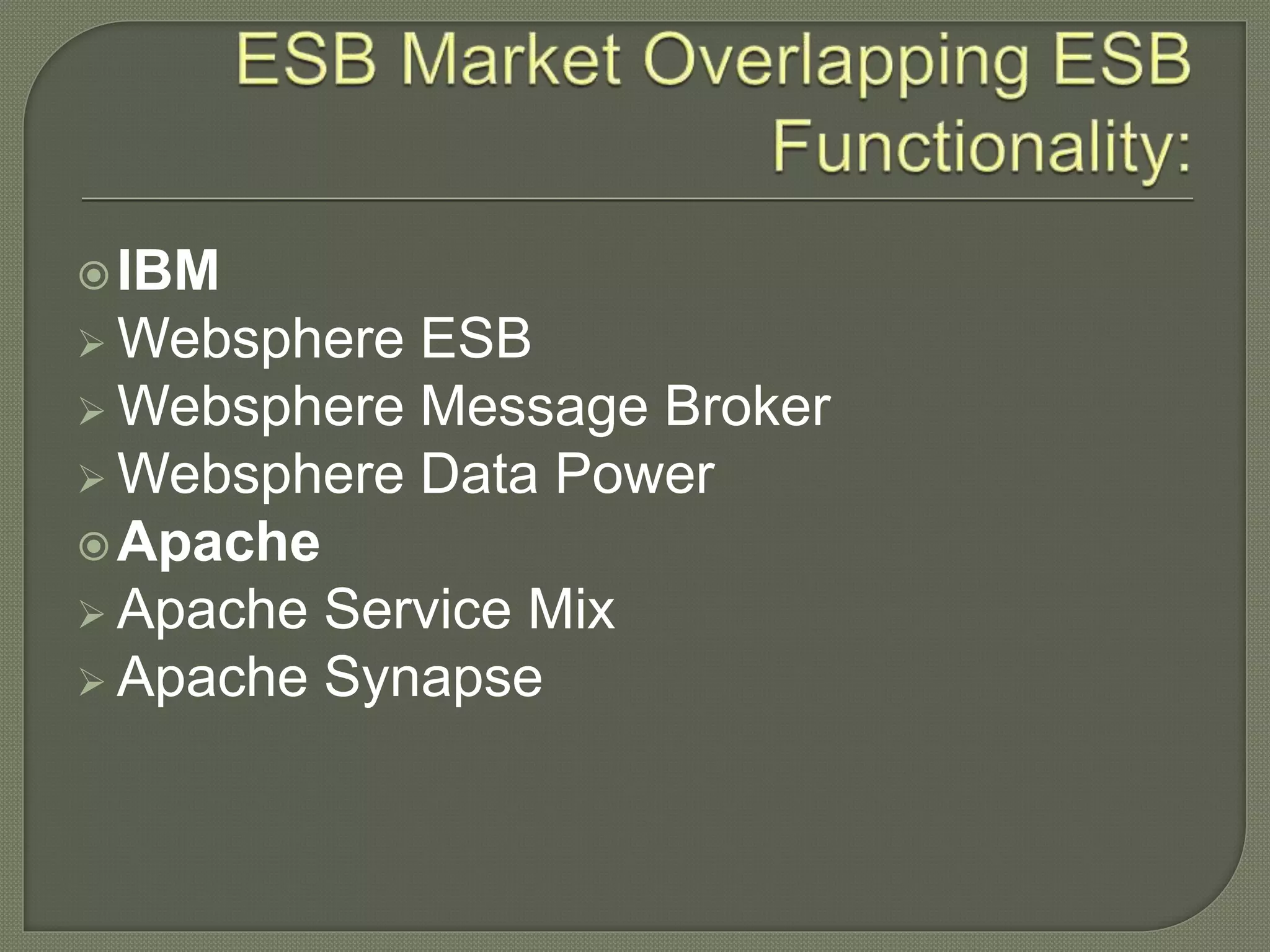 οIBM
ο Websphere ESB
ο Websphere Message Broker
ο Websphere Data Power
οApache
ο Apache Service Mix
ο Apache Synapse