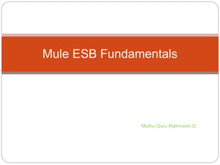 Mule ESB Fundamentals
Muthu Guru Rathinesh.G
 