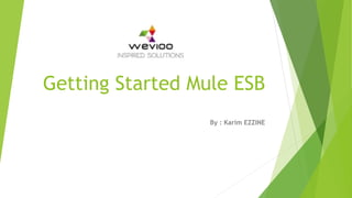 Getting Started Mule ESB
By : Karim EZZINE
 