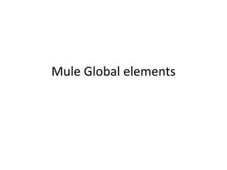 Mule Global elements
 
