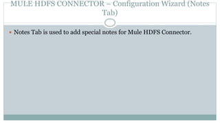 MULE HDFS CONNECTOR – Configuration Wizard (Notes
Tab)
 Notes Tab is used to add special notes for Mule HDFS Connector.
 