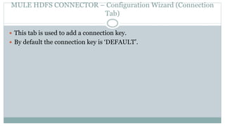 MULE HDFS CONNECTOR – Configuration Wizard (Connection
Tab)
 This tab is used to add a connection key.
 By default the connection key is ‘DEFAULT’.
 
