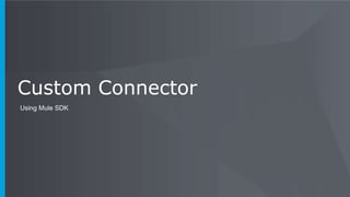 Custom Connector
Using Mule SDK
 