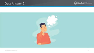 All contents © MuleSoft Inc.
Quiz Answer 2
37
 