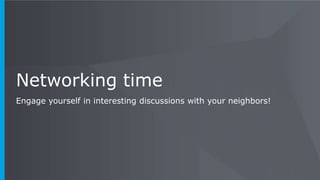 Networking time
Engage yourself in interesting discussions with your neighbors!
 
