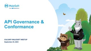 API Governance &
Conformance
CALGARY MULESOFT MEETUP
September 25, 2023
 