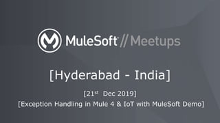 [21st Dec 2019]
[Exception Handling in Mule 4 & IoT with MuleSoft Demo]
[Hyderabad - India]
 