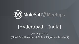 [1st Aug 2020]
[Munit Test Recorder & Mule 4 Migration Assistant]
[Hyderabad - India]
 