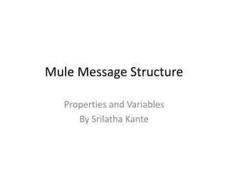 Mule Message Structure
Properties and Variables
By Srilatha Kante
 