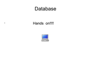 Database
l
Hands on!!!!
 