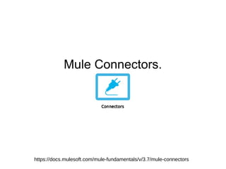 Mule Connectors.
https://docs.mulesoft.com/mule-fundamentals/v/3.7/mule-connectors
 