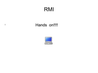 RMI
l
Hands on!!!!
 