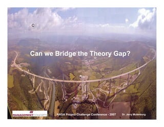 C




Can we Bridge the Theory Gap?




       NASA Project Challenge Conference - 2007   Dr. Jerry Mulenburg
 