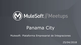 Mulesoft: Plataforma Empresarial de Integraciones
Panama City
25/04/2018
 