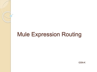 Mule Expression Routing
GSN-K
 