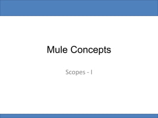 Mule Concepts
Scopes - I
 