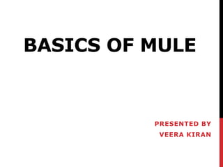 BASICS OF MULE
PRESENTED BY
VEERA KIRAN
 