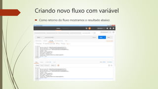 Criando novo fluxo com variável
 Como retorno do fluxo mostramos o resultado abaixo:
 