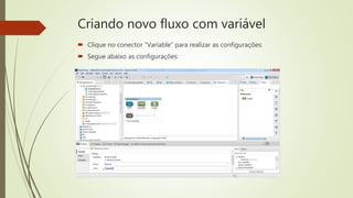 Criando novo fluxo com variável
 Clique no conector “Variable” para realizar as configurações:
 Segue abaixo as configurações:
 